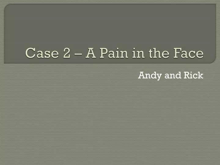 case 2 a pain in the face