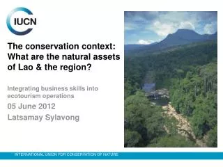 The conservation context: What are the natural assets of Lao &amp; the region?