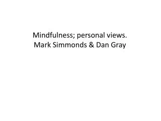 Mindfulness; personal views. Mark Simmonds &amp; Dan Gray