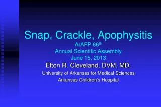 Snap, Crackle, Apophysitis ArAFP 66 th Annual Scientific Assembly June 15, 2013