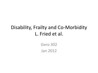 Disability, Frailty and Co-Morbidity L. Fried et al.