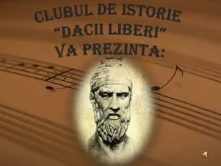 Clubul de istorie “ Dacii Liberi ” va prezinta :