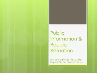 Public Information &amp; Record Retention City Secretary Lee Woodward Deputy City Sec. Kristin Edwards