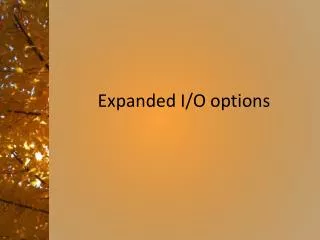 Expanded I/O options