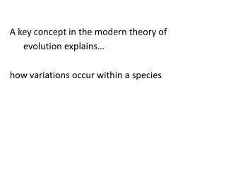 A key concept in the modern theory of evolution explains…