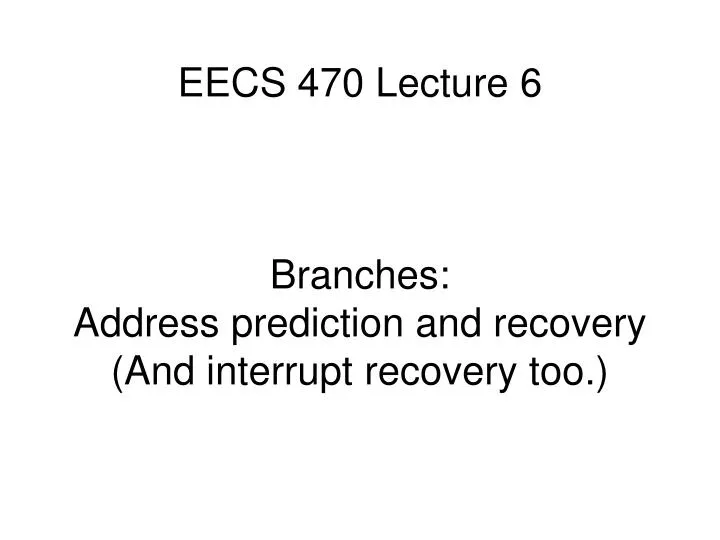 eecs 470 lecture 6 branches address prediction and recovery and interrupt recovery too