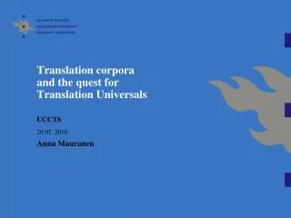 Translation corpora and the quest for Translation Universals UCCTS 29.07. 2010 Anna Mauranen