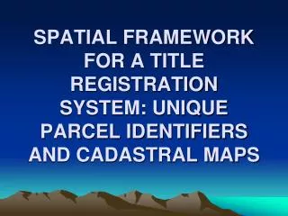 SPATIAL FRAMEWORK FOR A TITLE REGISTRATION SYSTEM: UNIQUE PARCEL IDENTIFIERS AND CADASTRAL MAPS