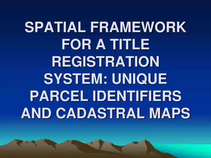 spatial framework for a title registration system unique parcel identifiers and cadastral maps