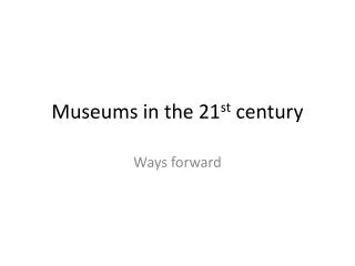 Museums in the 21 st century
