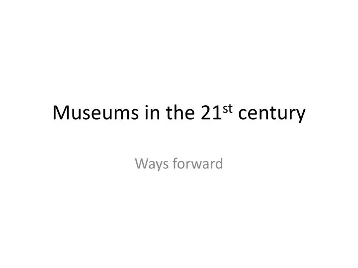 museums in the 21 st century