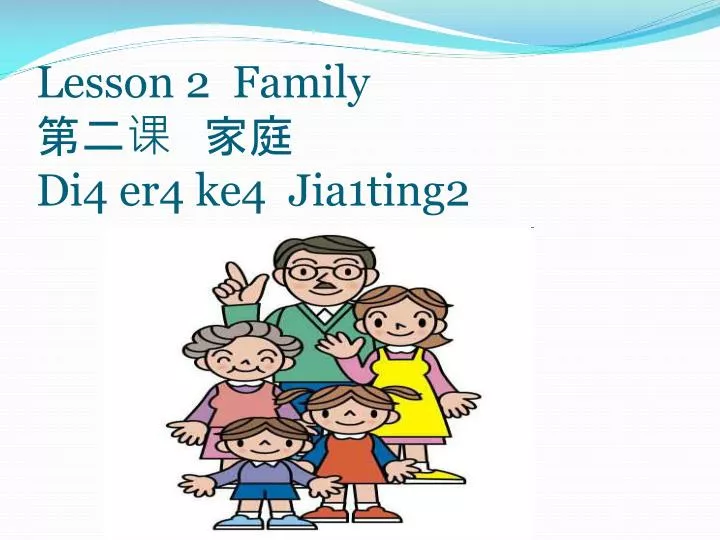 lesson 2 family di4 er4 ke4 jia1ting2