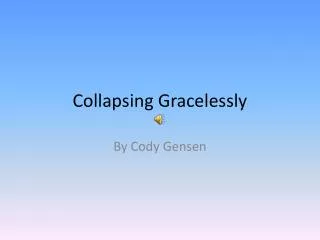 Collapsing Gracelessly