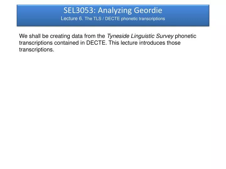 sel3053 analyzing geordie lecture 6 the tls decte phonetic transcriptions