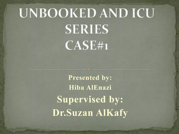 unbooked and icu series case 1
