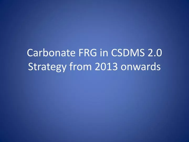 carbonate frg in csdms 2 0 strategy from 2013 onwards