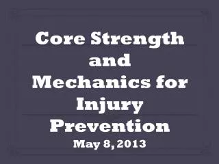 Core Strength and Mechanics for Injury Prevention May 8, 2013