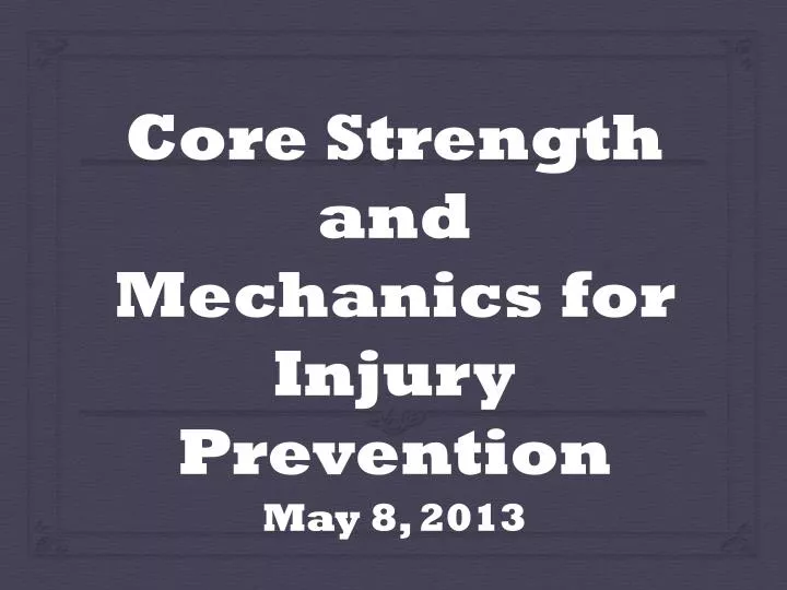 core strength and mechanics for injury prevention may 8 2013