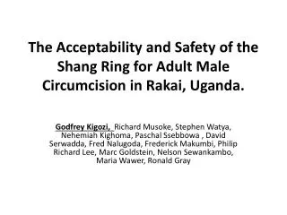 The Acceptability and Safety of the Shang Ring for Adult Male Circumcision in Rakai, Uganda.