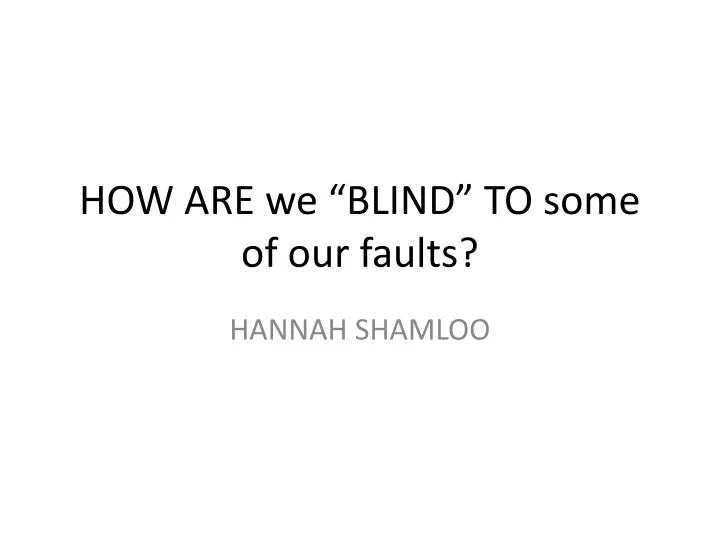 how are we blind to some of our faults