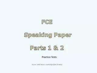 FCE Speaking Paper Parts 1 &amp; 2 Source : FIRST Book 5. Cambridge ESOL (4 tests )