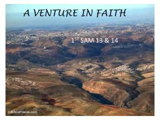 A VENTURE IN FAITH 							1 ST SAM 13 &amp; 14