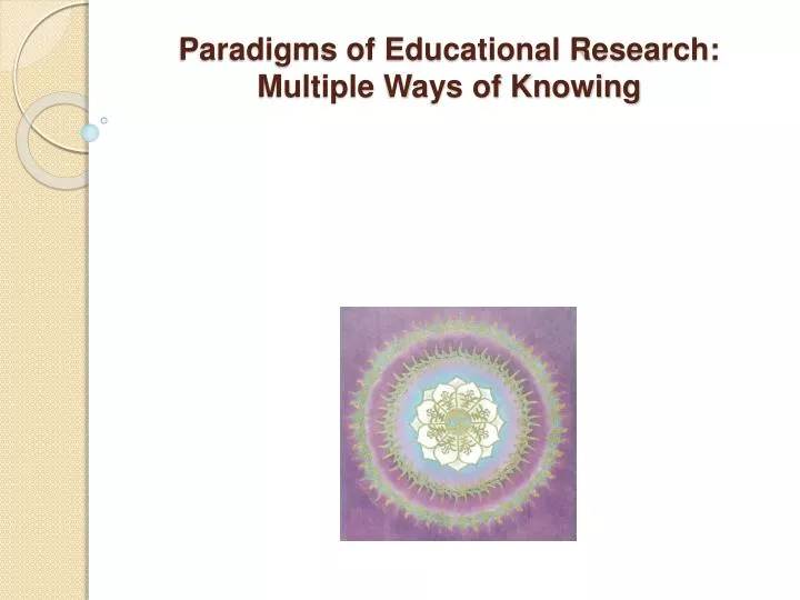 paradigms of educational research multiple ways of knowing