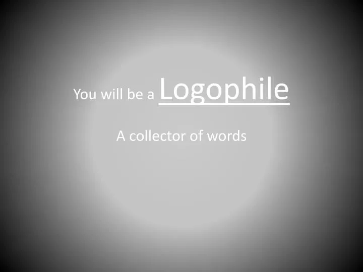 you will be a logophile