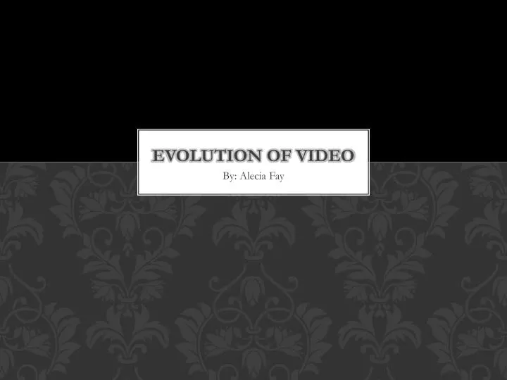 evolution of video