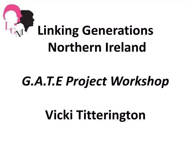 linking generations northern ireland g a t e project workshop vicki titterington