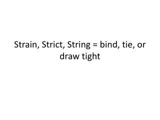 Strain, Strict, String = bind, tie, or draw tight
