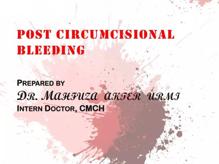post circumcisional bleeding prepared by dr mahfuza akter urmi intern doctor cmch