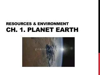 RESOURCEs &amp; Environment Ch. 1. planet earth