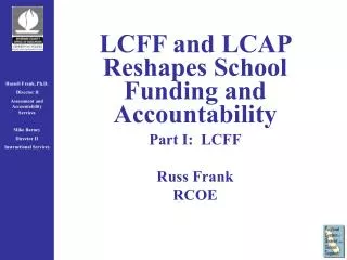 LCFF and LCAP Reshapes School Funding and Accountability Part I: LCFF Russ Frank RCOE