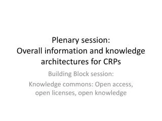 Plenary session : Overall information and knowledge architectures for CRPs