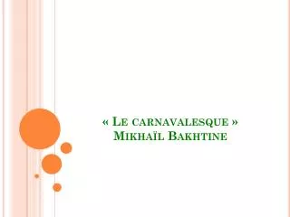 « Le carnavalesque » Mikha ïl Bakhtine