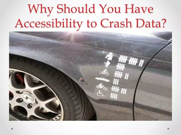 why should you have accessibility to crash data