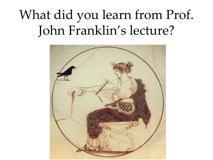 what did you learn from prof john franklin s lecture