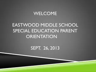 Welcome Eastwood middle school special education parent orientation	 Sept. 26, 2013