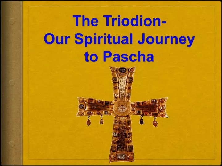 the triodion our spiritual journey to pascha