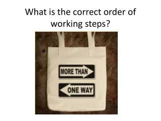 What is the correct order of working steps ?