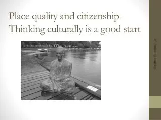 Place quality and citizenship - Thinking culturally is a good start