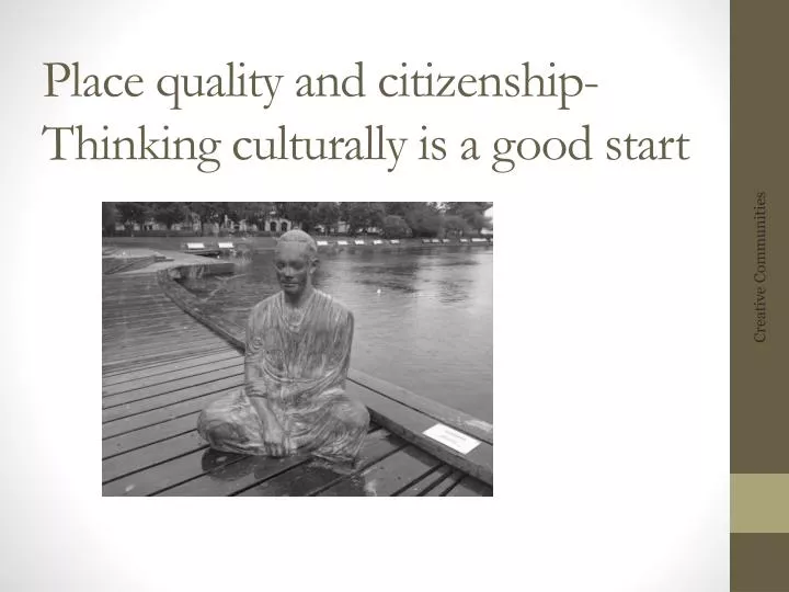 place quality and citizenship thinking culturally is a good start