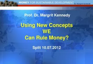 Prof. Dr. Margrit Kennedy Using New Concepts WE Can Rule Money? Split 10.07.2012