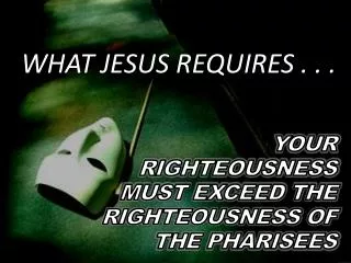 YOUR RIGHTEOUSNESS MUST EXCEED THE RIGHTEOUSNESS OF THE PHARISEES