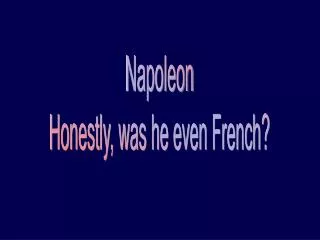 Napoleon Honestly, was he even French?