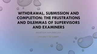 Withdrawal, Submission and Completion: The Frustrations and Dilemmas of Supervisors and Examiners