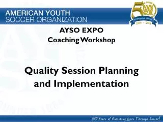 AYSO EXPO Coaching Workshop Quality Session Planning and Implementation
