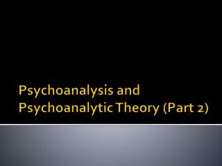 Psychoanalysis and Psychoanalytic Theory (Part 2)