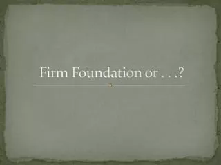 Firm Foundation or . . .?